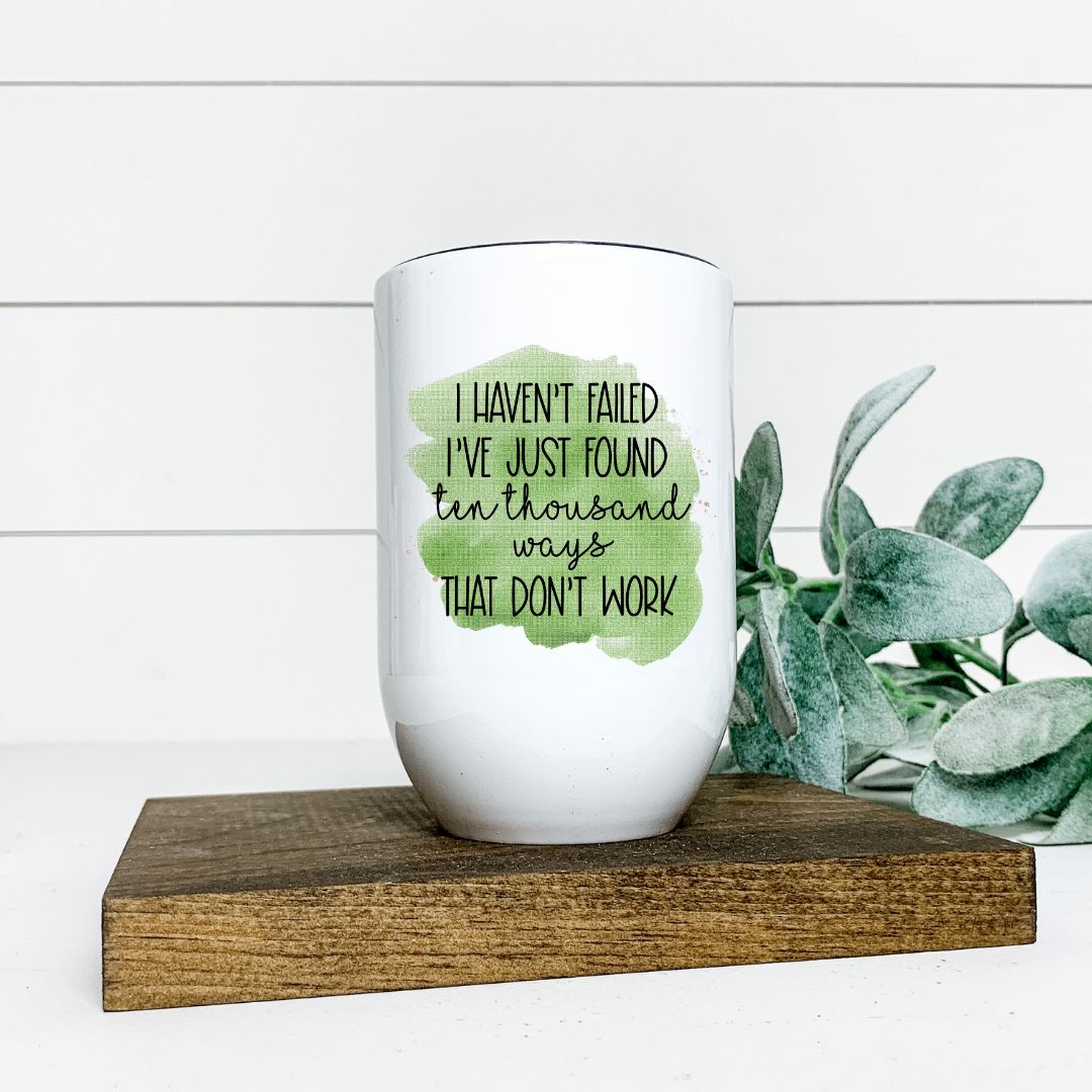 I HAVENT FAILED IVE JUST FOUND TEN THOUSAND WAYS THAT DONT WORK WINE TUMBLER Harlow Boutique Official Online Store