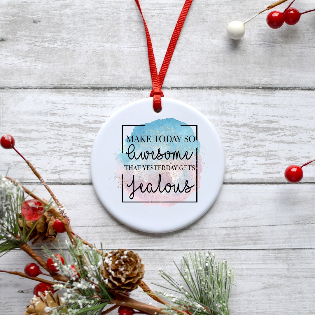 MAKE TODAY SO AWESOME THAT YESTERDAY GETS JEALOUS ORNAMENT Harlow Boutique Official Online Store