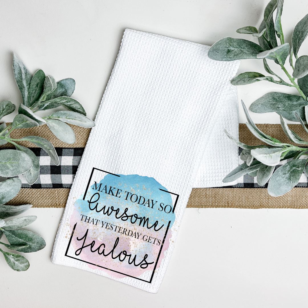 MAKE TODAY SO AWESOME THAT YESTERDAY GETS JEALOUS TEA TOWEL Harlow Boutique Official Online Store
