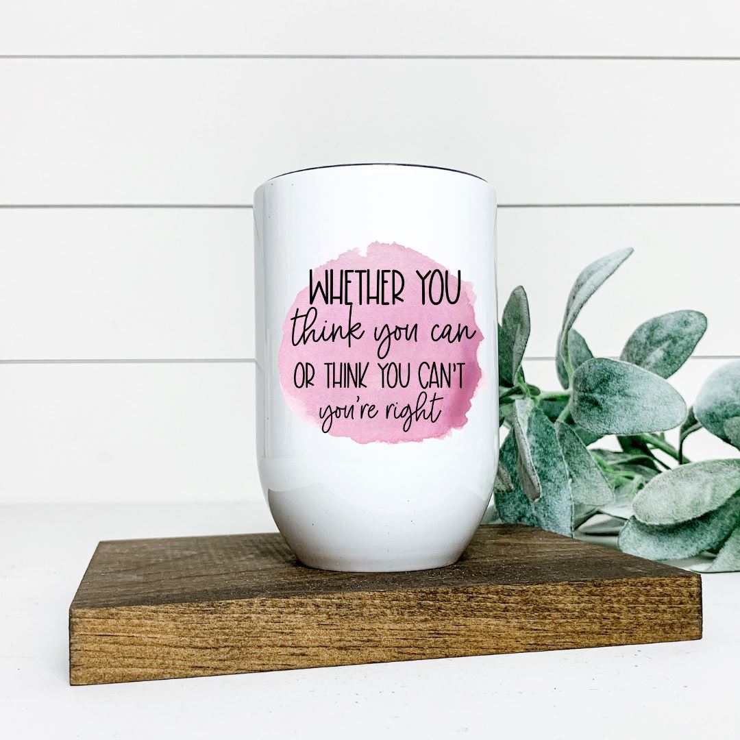 WHETHER YOU THINK YOU CAN OR THINK YOU CANT YOURE RIGHT WINE TUMBLER Harlow Boutique Official Online Store