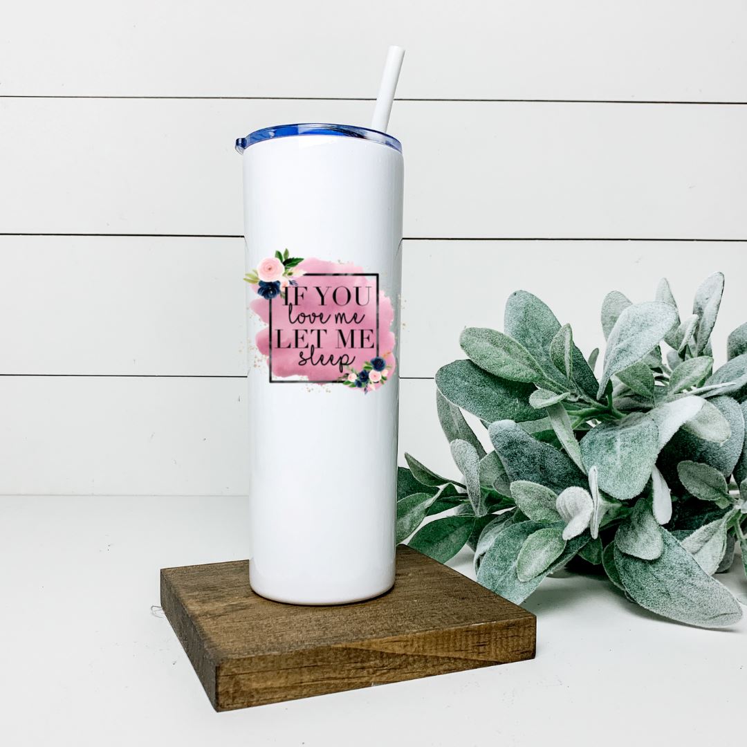 IF YOU LOVE ME LET ME SLEEP TALL TUMBLER Tumblers Harlow Boutique Official Online Store
