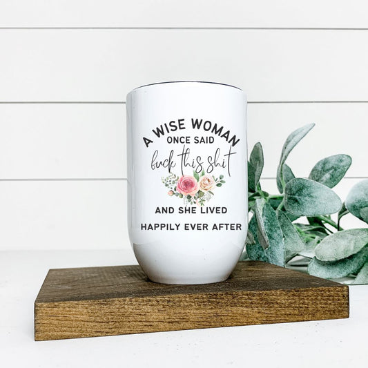 A WISE WOMAN ONCE SAID FUCK THIS SHIT AND SHE LIVED HAPPILY EVER AFTER WINE TUMBLER Harlow Boutique Official Online Store 