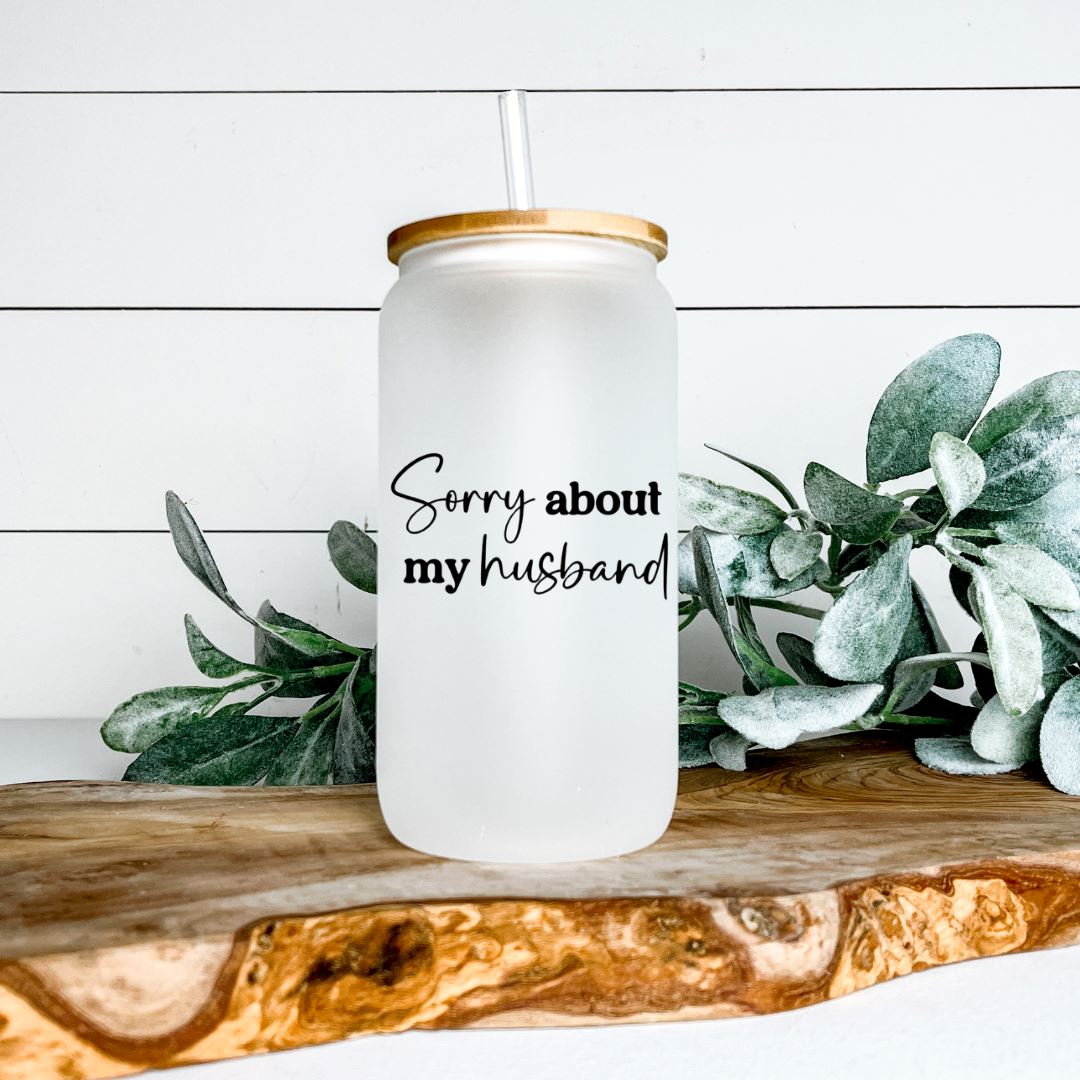 SORRY ABOUT MY HUSBAND FROSTED GLASS JAR TUMBLER Harlow Boutique Official Online Store 