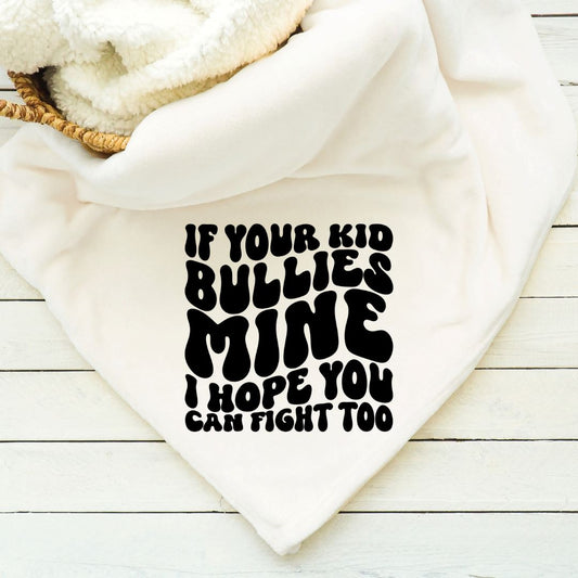 If Your Kid Bullies Mine I Hope You Can Fight Too Blanket Blankets Harlow Boutique Official Online Store 