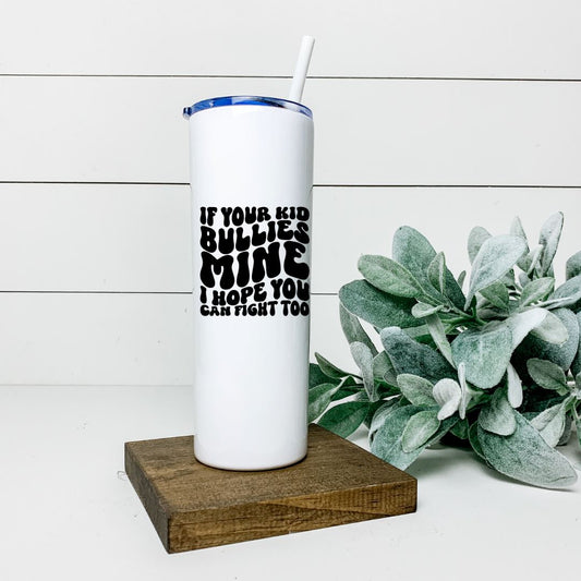 IF YOUR KID BULLIES MINE I HOPE YOU CAN FIGHT TOO TALL TUMBLER Tumblers Harlow Boutique Official Online Store 