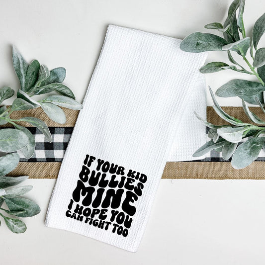 IF YOUR KID BULLIES MINE I HOPE YOU CAN FIGHT TOO TEA TOWEL Tea Towel Harlow Boutique Official Online Store 