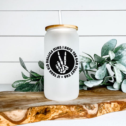 IF YOUR KID BULLIES MINE I HOPE YOU CAN FIGHT TOO FROSTED GLASS JAR TUMBLER Harlow Boutique Official Online Store 