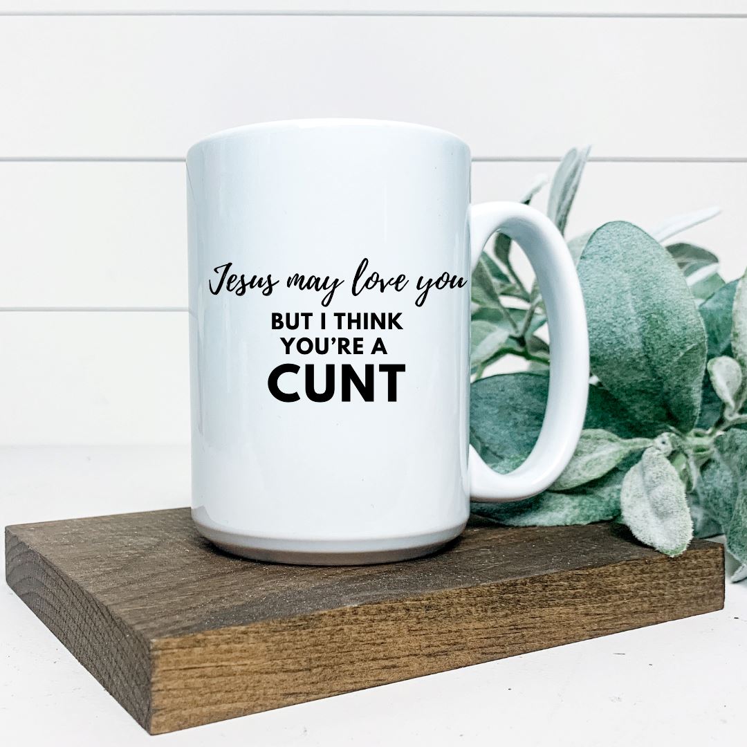 JESUS MAY LOVE YOU BUT I THINK YOURE A CUNT MUG Harlow Boutique Official Online Store 