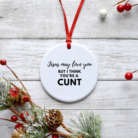 JESUS MAY LOVE YOU BUT I THINK YOURE A CUNT ORNAMENT Ornament Harlow Boutique Official Online Store 