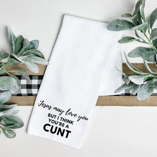 JESUS MAY LOVE YOU BUT I THINK YOURE A CUNT TEA TOWEL Tea Towel Harlow Boutique Official Online Store 