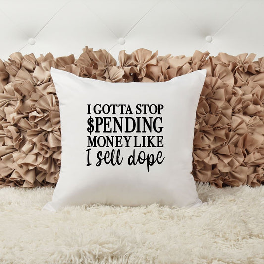 I GOTTA STOP SPENDING MONEY LIKE I SELL DOPE PILLOW Pillow Harlow Boutique Official Online Store 