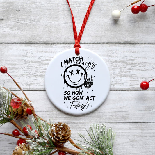 I MATCH ENERGY SO HOW WE GON ACT TODAY ORNAMENT Ornament Harlow Boutique Official Online Store 