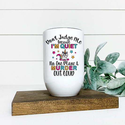 DONT JUDGE ME BECAUSE IM QUIET NO ONE PLANS A MURDER OUT LOUD WINE TUMBLER Harlow Boutique Official Online Store 