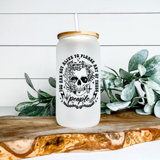 YOU ARE NOT ALIVE TO PLEASE ANY OF THESE PEOPLE FROSTED GLASS JAR TUMBLER Harlow Boutique Official Online Store 