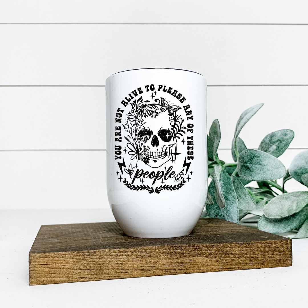 YOU ARE NOT ALIVE TO PLEASE ANY OF THESE PEOPLE WINE TUMBLER Harlow Boutique Official Online Store 