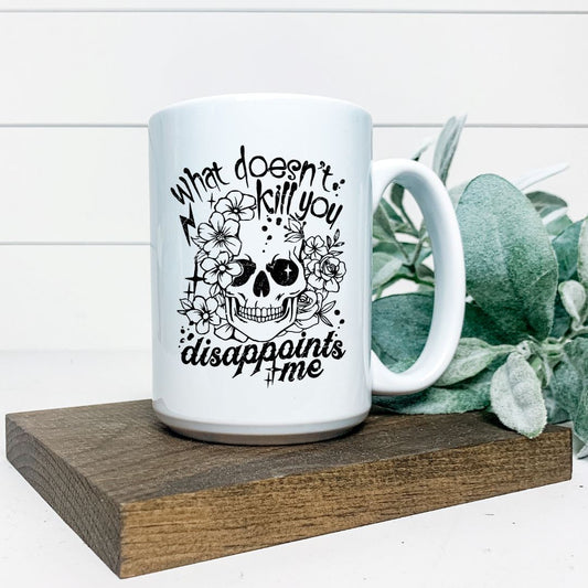 WHAT DOESNT KILL YOU DISAPPOINTS ME MUG Harlow Boutique Official Online Store 