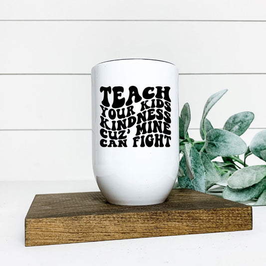 TEACH YOUR KIDS KINDNESS CUZ MINE CAN FIGHT WINE TUMBLER Harlow Boutique Official Online Store 