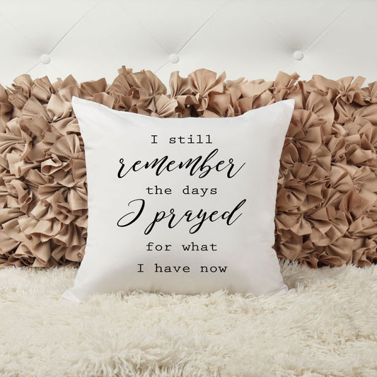 I STILL REMEMBER THE DAYS WHEN I PRAYED FOR WHAT I HAVE NOW PILLOW Pillow Harlow Boutique Official Online Store 