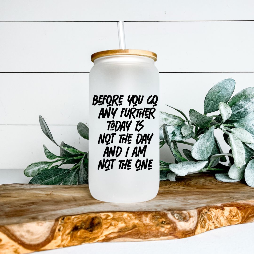 BEFORE YOU GO ANY FURTHER TODAY IS NOT THE DAY FROSTED GLASS JAR TUMBLER Harlow Boutique Official Online Store 