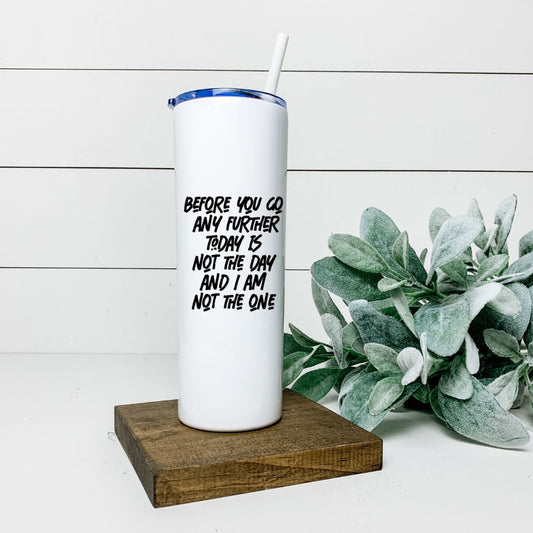 BEFORE YOU GO ANY FURTHER TODAY IS NOT THE DAY TALL TUMBLER Tumblers Harlow Boutique Official Online Store 