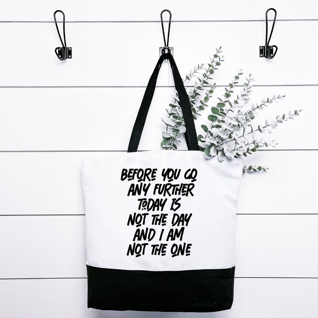 Before You Go Any Further Today Is Not The Day Tote Bag