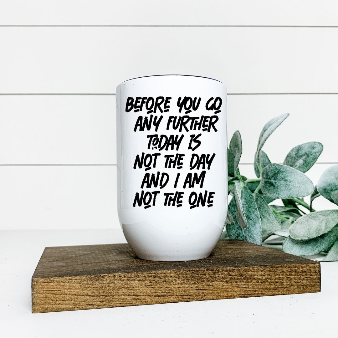 BEFORE YOU GO ANY FURTHER TODAY IS NOT THE DAY WINE TUMBLER Harlow Boutique Official Online Store 