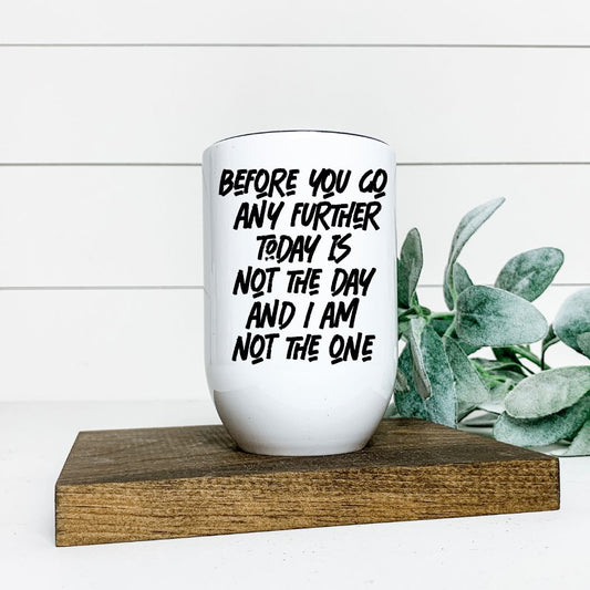 BEFORE YOU GO ANY FURTHER TODAY IS NOT THE DAY WINE TUMBLER Harlow Boutique Official Online Store 