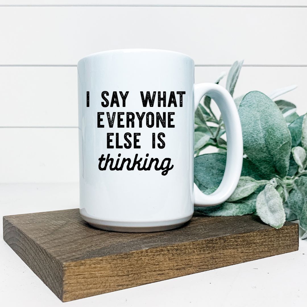 I SAY WHAT EVERYONE ELSE IS THINKING MUG Harlow Boutique Official Online Store 
