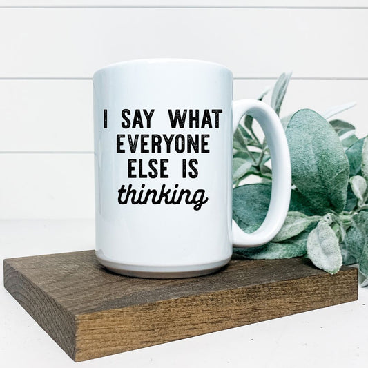 I SAY WHAT EVERYONE ELSE IS THINKING MUG Harlow Boutique Official Online Store 