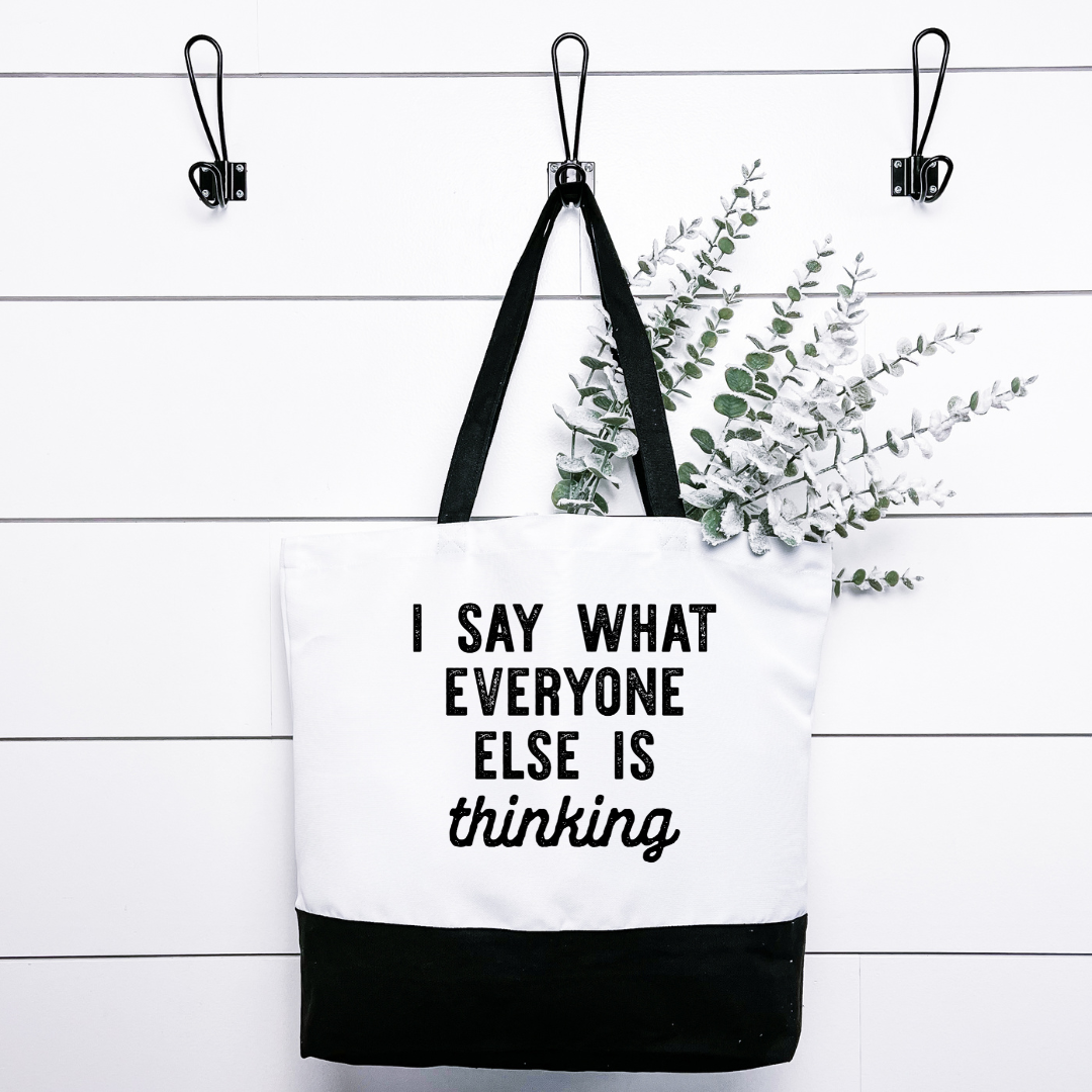I Say What Everyone Else Is Thinking Tote Bag