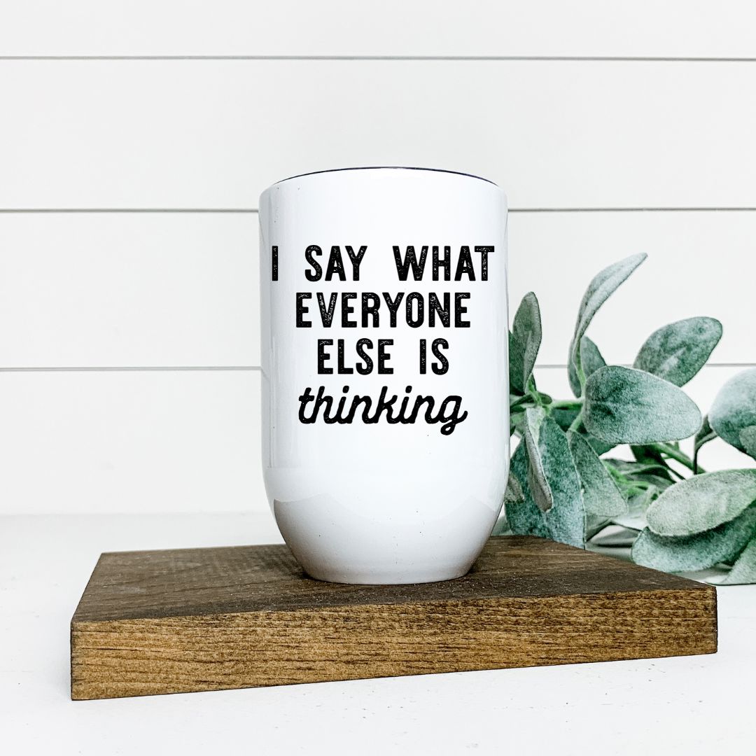 I SAY WHAT EVERYONE ELSE IS THINKING WINE TUMBLER Harlow Boutique Official Online Store 