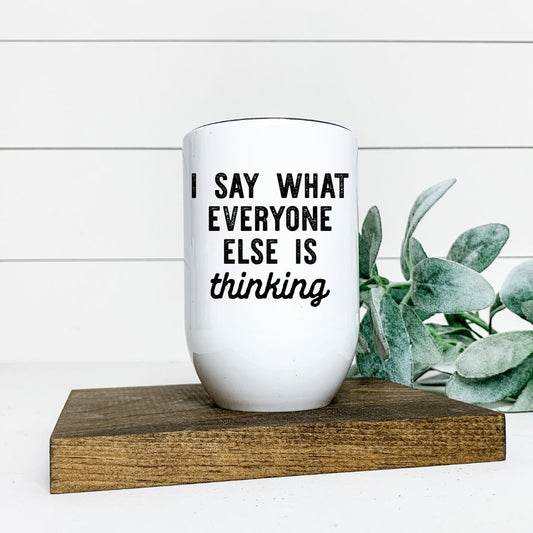 I SAY WHAT EVERYONE ELSE IS THINKING WINE TUMBLER Harlow Boutique Official Online Store 