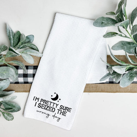 IM PRETTY SURE I SEIZED THE WRONG DAY TEA TOWEL Tea Towel Harlow Boutique Official Online Store 