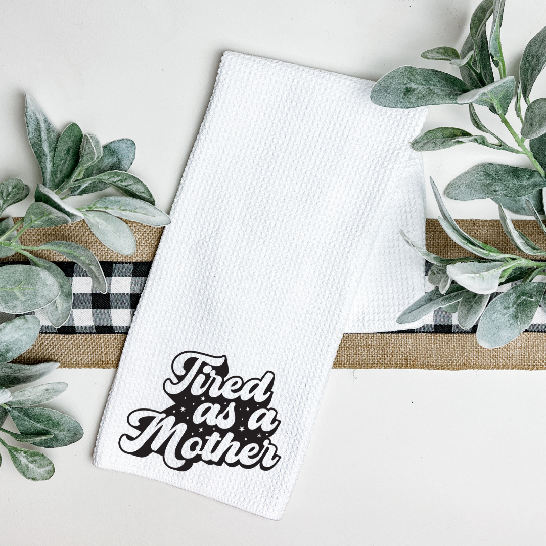 TIRED AS A MOTHER TEA TOWEL