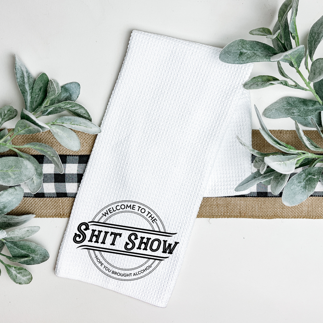 WELCOME TO THE SHIT SHOW TEA TOWEL