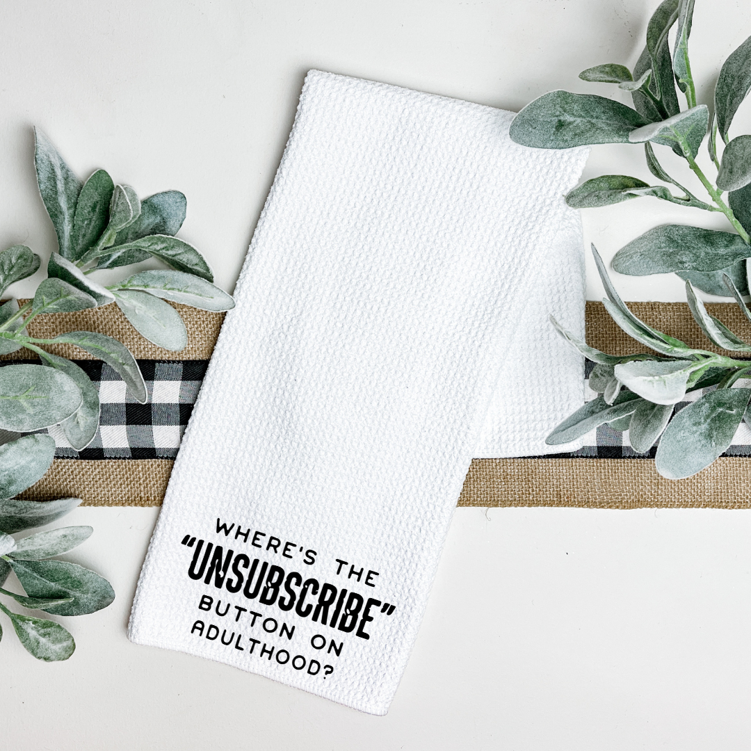 WHERES THE UNSUBSCRIBE BUTTON ON ADULTHOOD TEA TOWEL