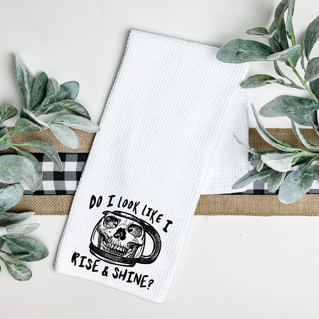 DO I LOOK LIKE I RISE AND SHINE TEA TOWEL