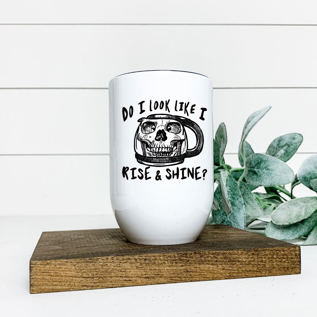 DO I LOOK LIKE I RISE AND SHINE WINE TUMBLER Harlow Boutique Official Online Store 