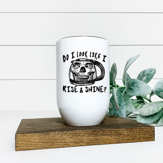 DO I LOOK LIKE I RISE AND SHINE WINE TUMBLER Harlow Boutique Official Online Store 