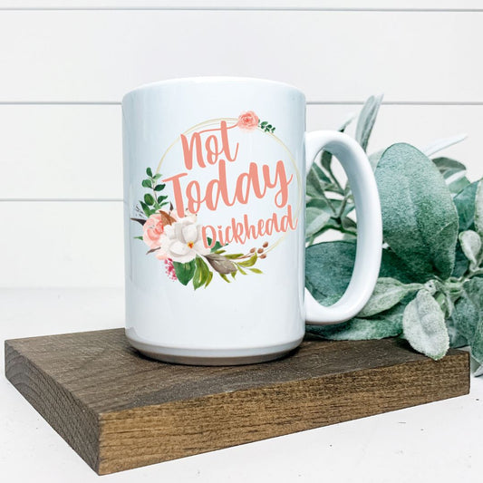 NOT TODAY DICKHEAD MUG Harlow Boutique Official Online Store 