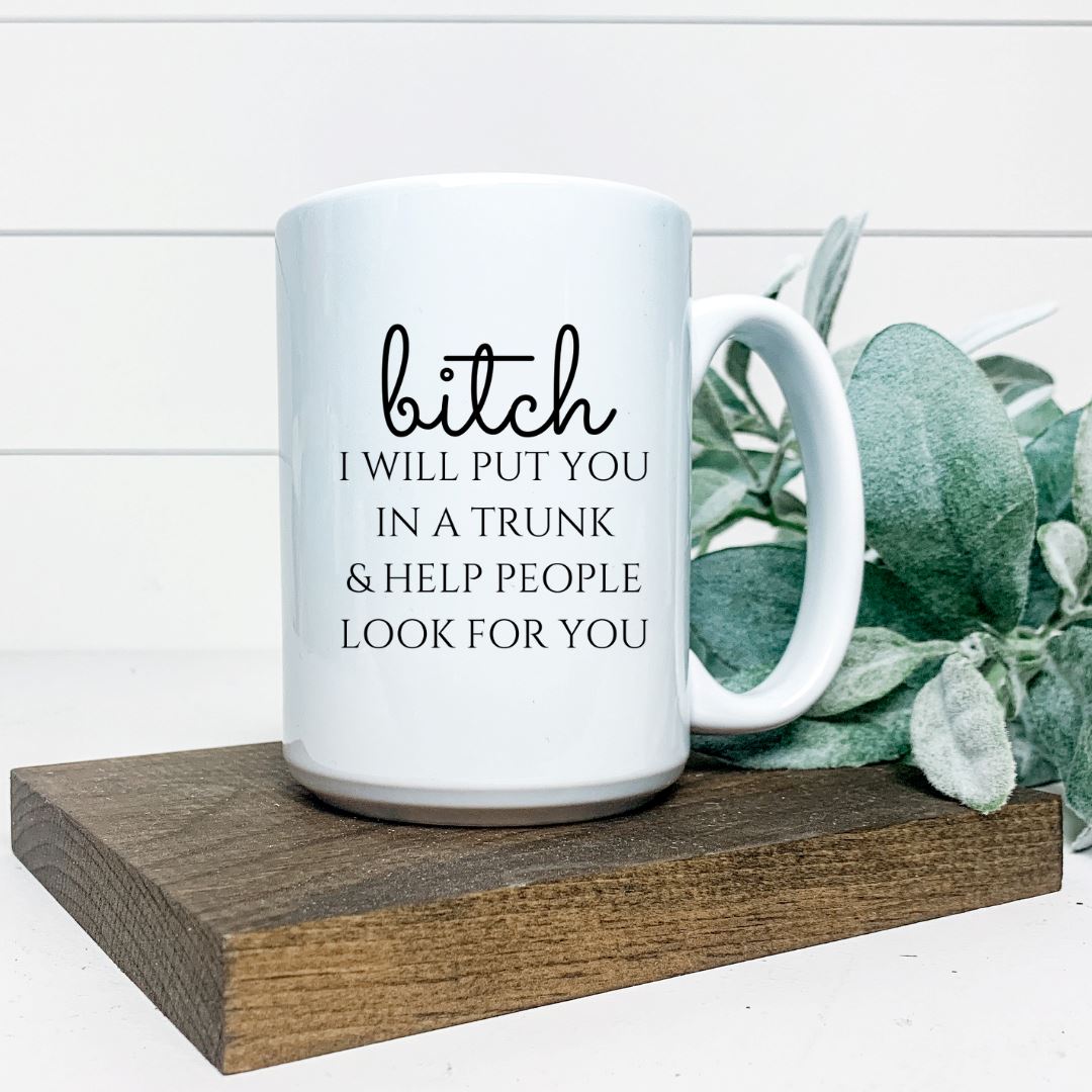 BITCH I WILL PUT YOU IN A TRUNK MUG Harlow Boutique Official Online Store 