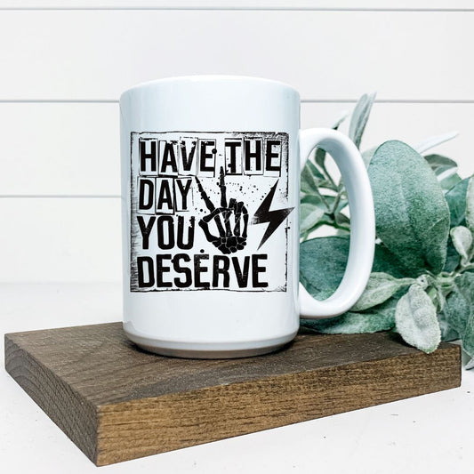 HAVE THE DAY YOU DESERVE MUG Harlow Boutique Official Online Store 