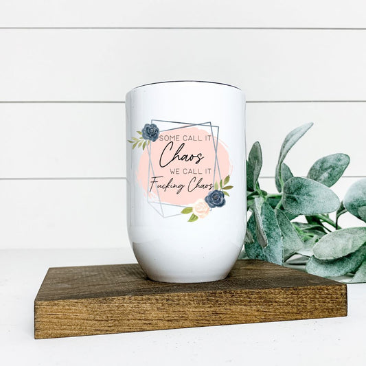 SOME CALL IT CHAOS WE CALL IT FUCKING CHAOS WINE TUMBLER Harlow Boutique Official Online Store 
