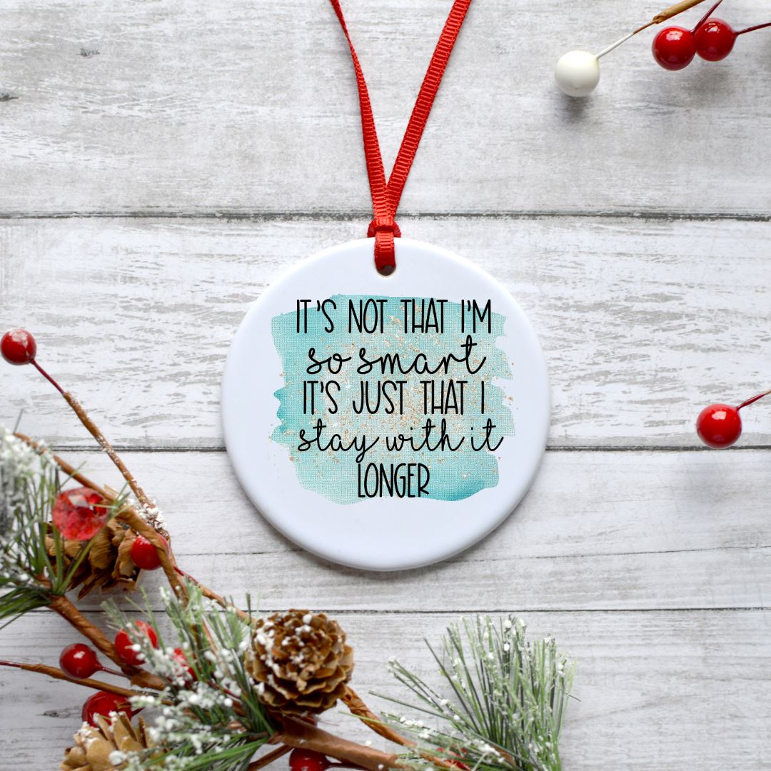 ITS NOT THAT IM SO SMART ITS JUST THAT I STAY WITH IT LONGER ORNAMENT Harlow Boutique Official Online Store 