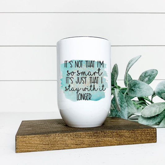 ITS NOT THAT IM SO SMART ITS JUST THAT I STAY WITH IT LONGER WINE TUMBLER Harlow Boutique Official Online Store 