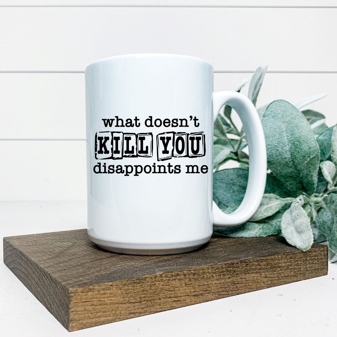 WHAT DOESNT KILL YOU DISAPPOINTS ME MUG Harlow Boutique Official Online Store 