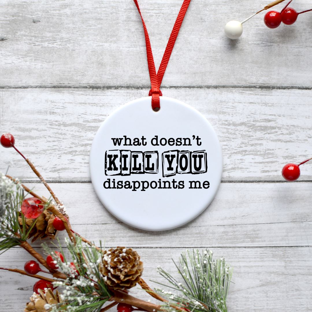 WHAT DOESNT KILL YOU DISAPPOINTS ME ORNAMENT Harlow Boutique Official Online Store 