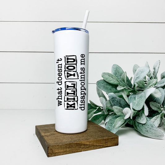 WHAT DOESNT KILL YOU DISAPPOINTS ME TALL TUMBLER Tumblers Harlow Boutique Official Online Store 