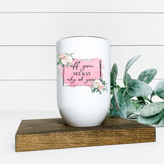 EFF YOU SEE KAY WHY OH YOU WINE TUMBLER Harlow Boutique Official Online Store 