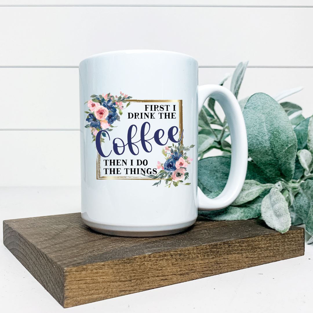 FIRST I DRINK THE COFFEE THEN I DO THE THINGS MUG Harlow Boutique Official Online Store 